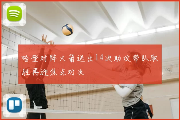 哈登对阵火箭送出14次助攻带队取胜再迎焦点对决