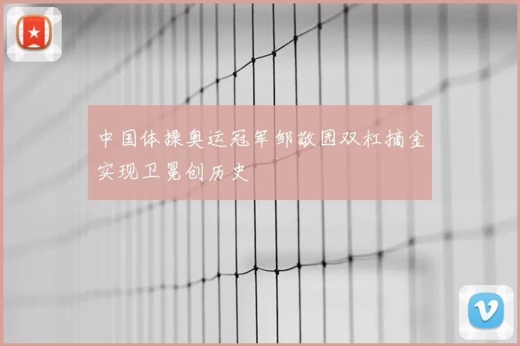 中国体操奥运冠军邹敬园双杠摘金实现卫冕创历史