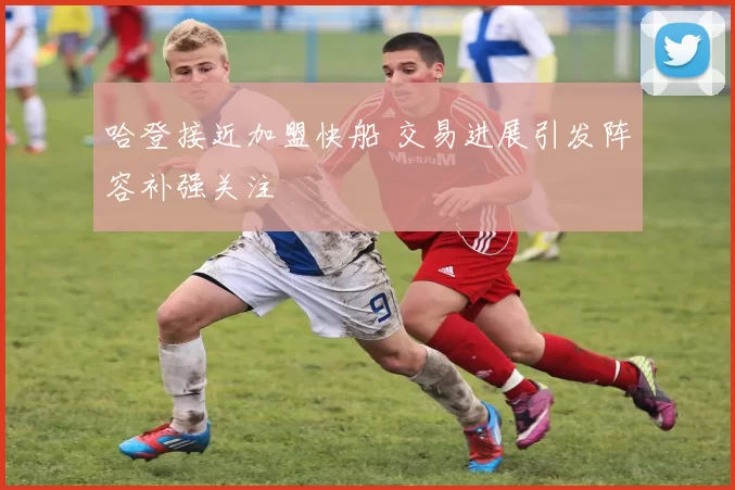 哈登接近加盟快船 交易进展引发阵容补强关注