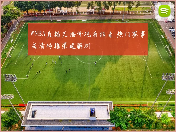 WNBA直播无插件观看指南 热门赛事高清转播渠道解析