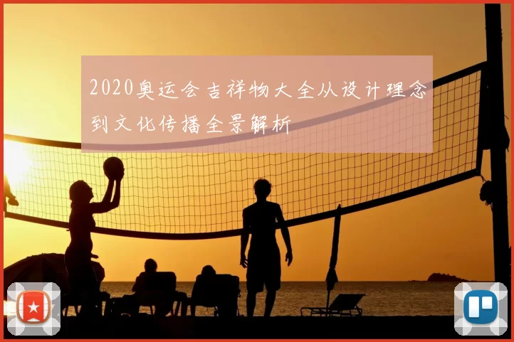 2020奥运会吉祥物大全从设计理念到文化传播全景解析