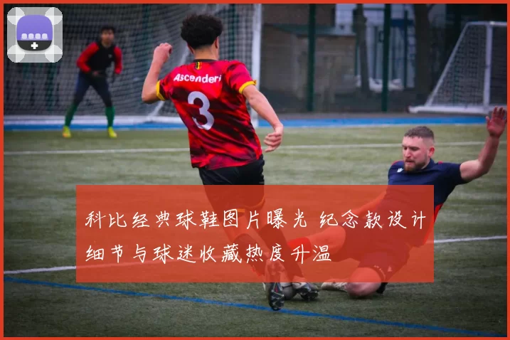 科比经典球鞋图片曝光 纪念款设计细节与球迷收藏热度升温