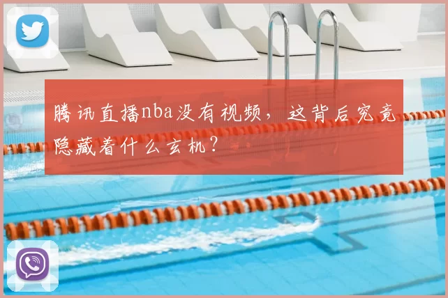 腾讯直播nba没有视频，这背后究竟隐藏着什么玄机？