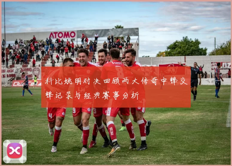 科比姚明对决回顾两大传奇中锋交锋记录与经典赛事分析