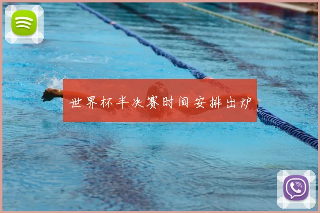 世界杯半决赛时间安排出炉