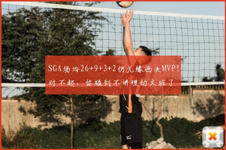 SGA场均26+9+3+2仍无缘西决MVP！对不起，你碰到不讲理的文班了