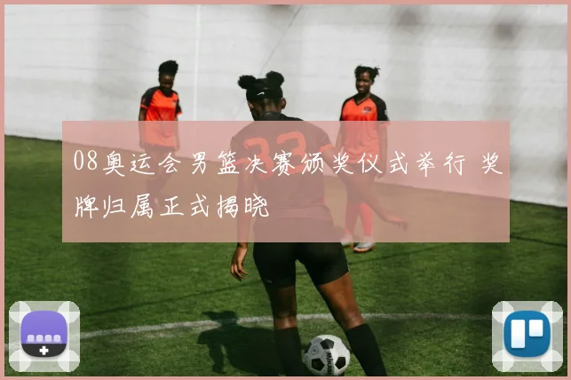 08奥运会男篮决赛颁奖仪式举行 奖牌归属正式揭晓