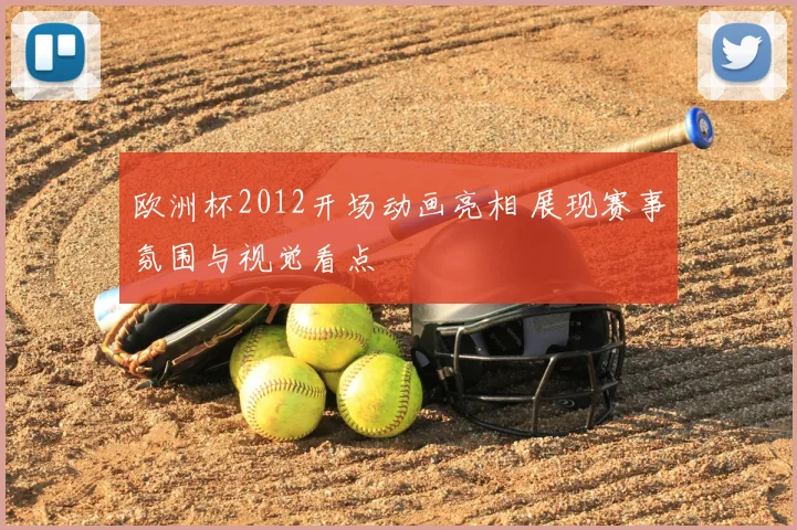 欧洲杯2012开场动画亮相 展现赛事氛围与视觉看点