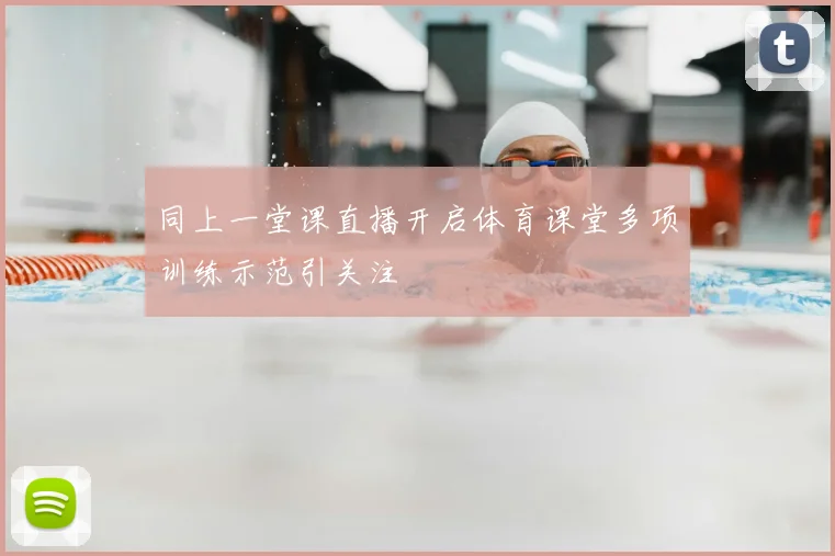 同上一堂课直播开启体育课堂多项训练示范引关注